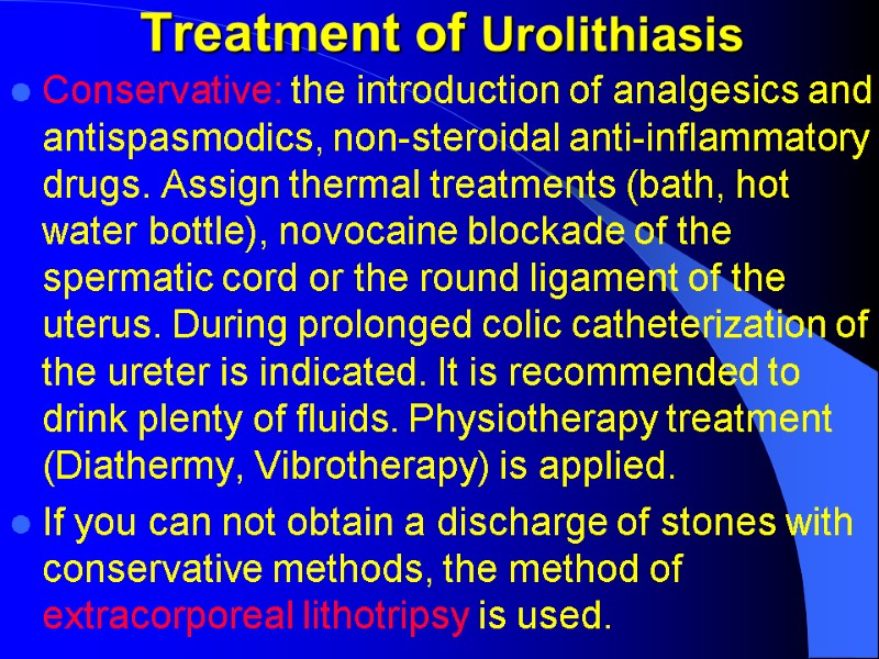 Treatment of Urolithiasis Conservative: the introduction of analgesics and antispasmodics, non-steroidal anti-inflammatory drugs. Assign Treatment of Urolithiasis Conservative: the introduction of analgesics and antispasmodics, non-steroidal anti-inflammatory drugs. Assign
